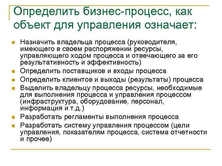 Определить бизнес-процесс, как объект для управления означает: n n n Назначить владельца процесса (руководителя,
