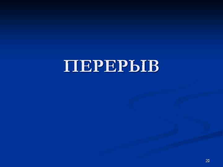 ПЕРЕРЫВ 20 