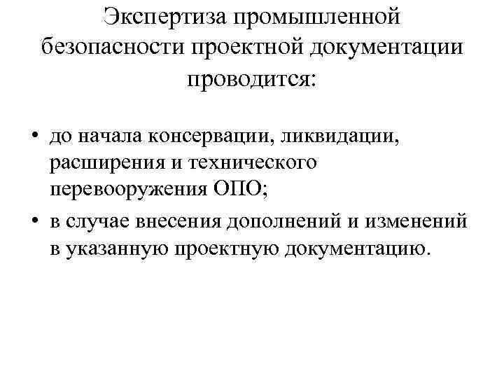 Экспертиза промышленной безопасности проектной документации проводится: • до начала консервации, ликвидации, расширения и технического