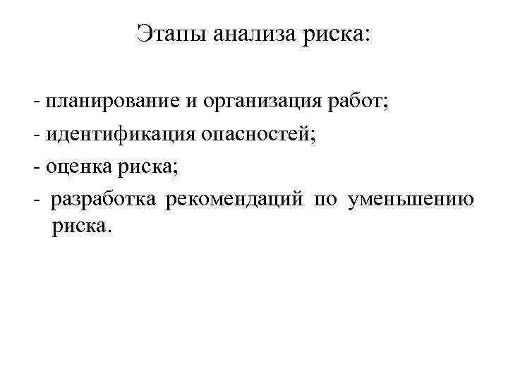 Этапы анализа риска: - планирование и организация работ; - идентификация опасностей; - оценка риска;