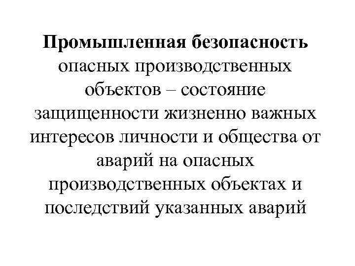 Промышленная безопасность опасных производственных объектов – состояние защищенности жизненно важных интересов личности и общества