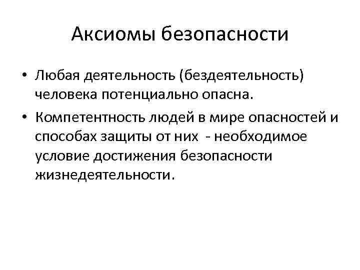 Аксиомы безопасности • Любая деятельность (бездеятельность) человека потенциально опасна. • Компетентность людей в мире