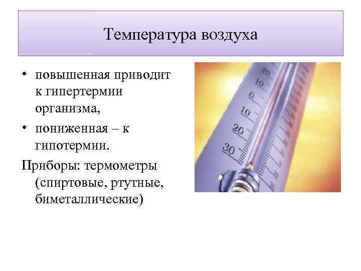 Температура воздуха • повышенная приводит к гипертермии организма, • пониженная – к гипотермии. Приборы: