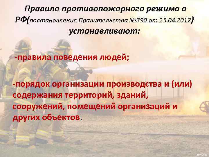 Правила противопожарного режима в РФ(постановление Правительства № 390 от 25. 04. 2012) устанавливают: -правила
