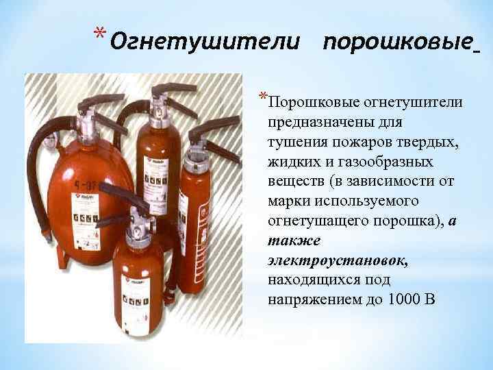 * Огнетушители порошковые *Порошковые огнетушители предназначены для тушения пожаров твердых, жидких и газообразных веществ