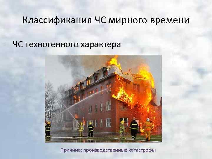 Классификация ЧС мирного времени ЧС техногенного характера Причина: производственные катастрофы 