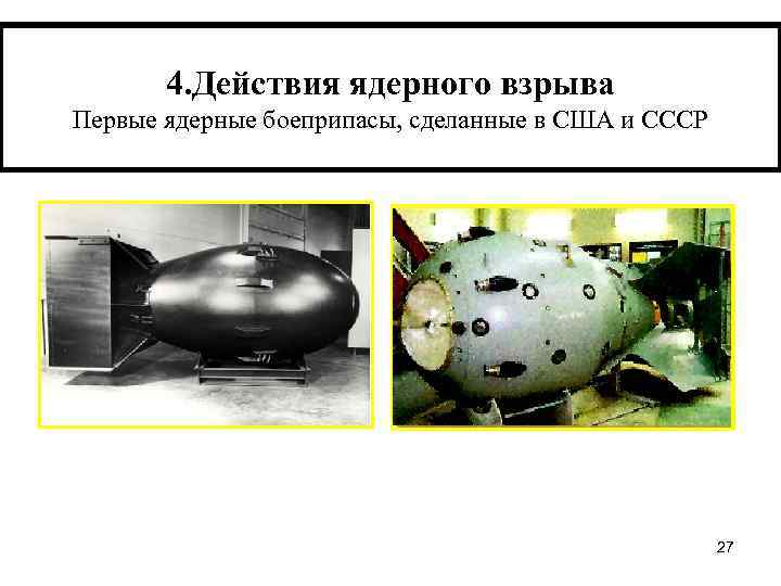 4. Действия ядерного взрыва Первые ядерные боеприпасы, сделанные в США и СССР 27 