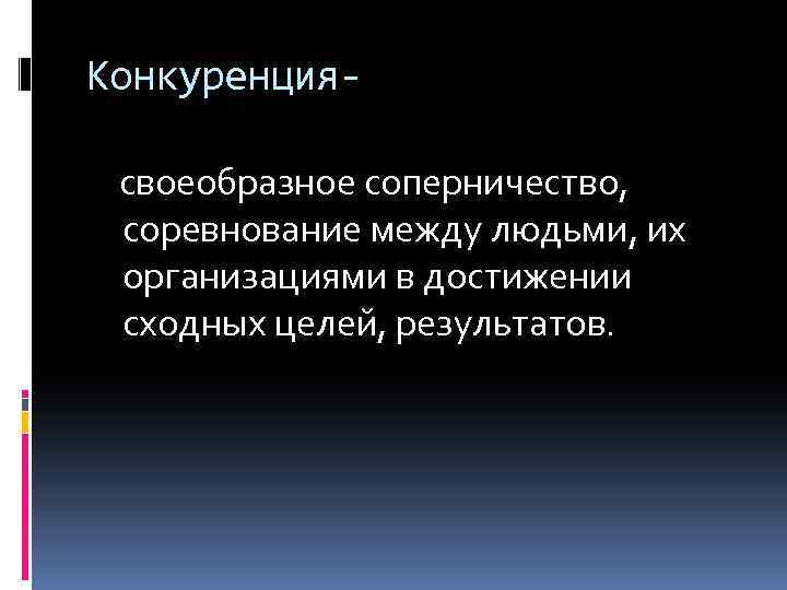 Конкуренция своеобразное соперничество, соревнование между людьми, их организациями в достижении сходных целей, результатов. 