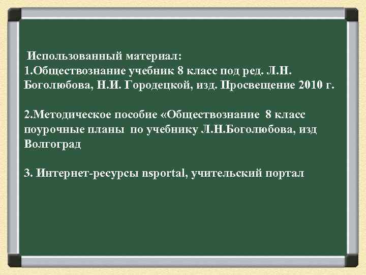 Использованный материал: 1. Обществознание учебник 8 класс под ред. Л. Н. Боголюбова, Н. И.