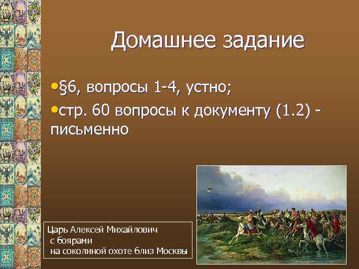 Домашнее задание • § 6, вопросы 1 -4, устно; • стр. 60 вопросы к