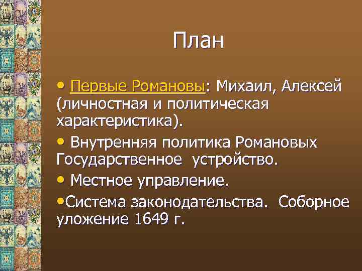 План • Первые Романовы: Михаил, Алексей (личностная и политическая характеристика). • Внутренняя политика Романовых