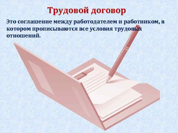 Трудовой договор Это соглашение между работодателем и работником, в котором прописываются все условия трудовых