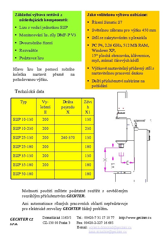 Základní výbava sestává z následujících komponentů: Jako volitelnou výbavu nabízíme: § Řízení Simatic S