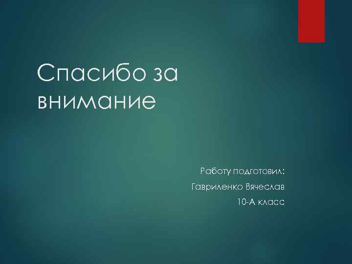 Спасибо за внимание Работу подготовил: Гавриленко Вячеслав 10 -А класс 