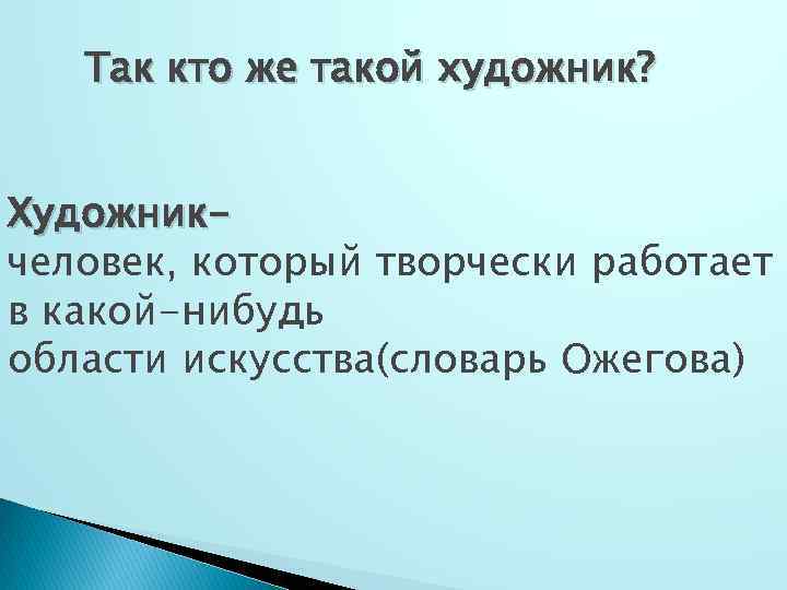 Так кто же такой художник? Художникчеловек, который творчески работает в какой-нибудь области искусства(словарь Ожегова)