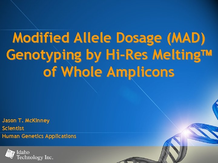 Modified Allele Dosage (MAD) Genotyping by Hi-Res Melting of Whole Amplicons Jason T. Mc.