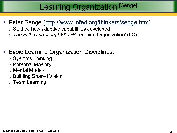 Learning Organization [Senge] § Peter Senge (http: //www. infed. org/thinkers/senge. htm) o Studied how