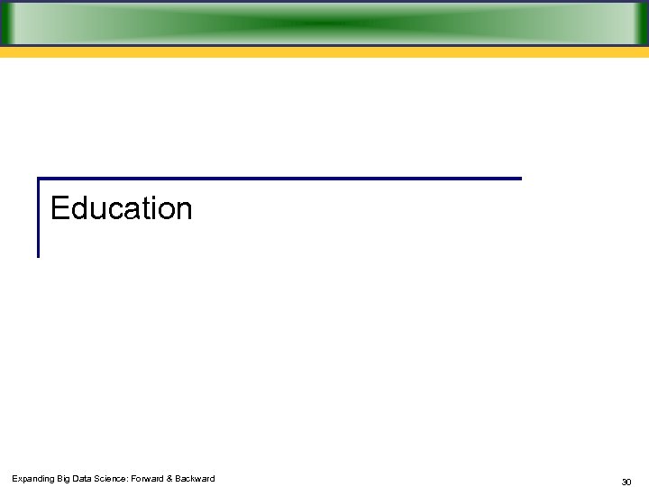 Education Expanding Big Data Science: Forward & Backward 30 