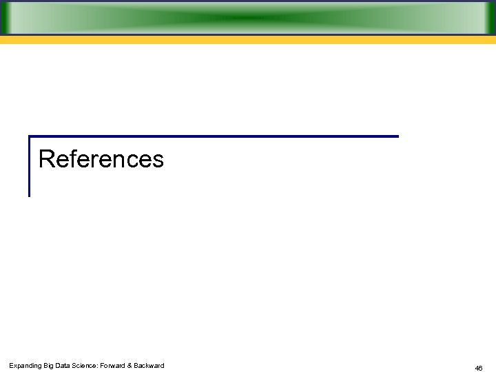 References Expanding Big Data Science: Forward & Backward 46 