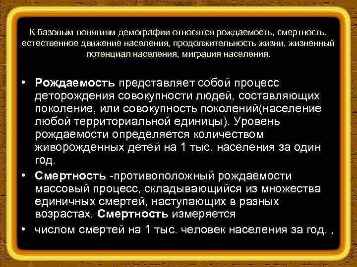 К базовым понятиям демогpафии относятся рождаемость, смертность, естественное движение населения, продолжительность жизни, жизненный потенциал