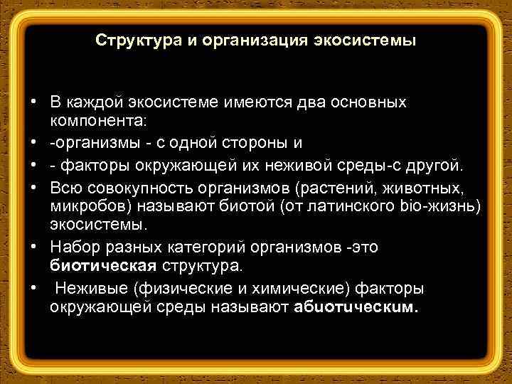 Структура и организация экосистемы • В каждой экосистеме имеются два основных компонента: • организмы