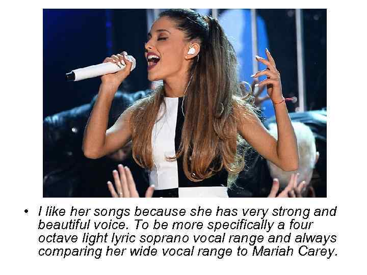  • I like her songs because she has very strong and beautiful voice.