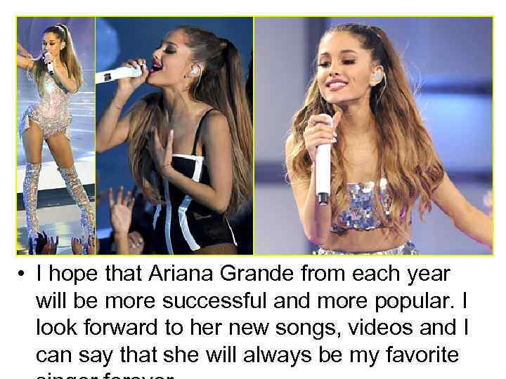  • I hope that Ariana Grande from each year will be more successful
