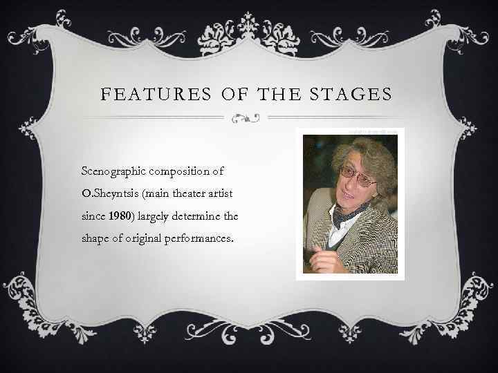 FEATURES OF THE STAGES Scenographic composition of O. Sheyntsis (main theater artist since 1980)