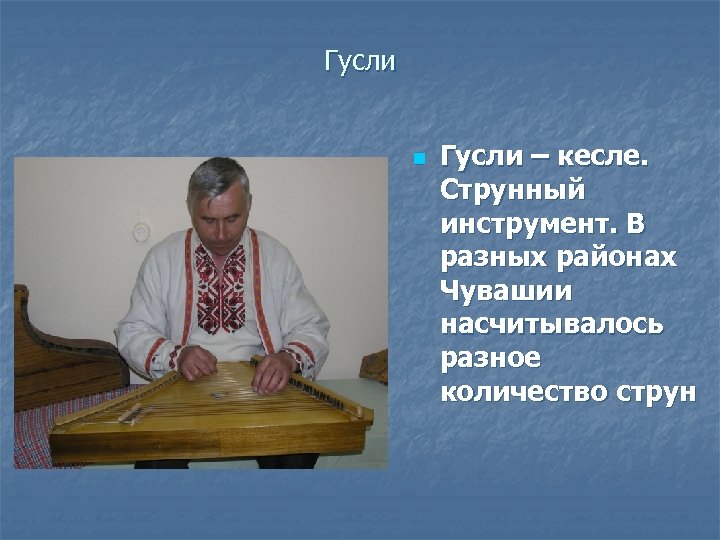 Гусли n Гусли – кeсле. Струнный инструмент. В разных районах Чувашии насчитывалось разное количество