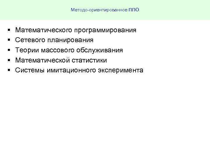 Методо ориентированное ППО § § § Математического программирования Сетевого планирования Теории массового обслуживания Математической