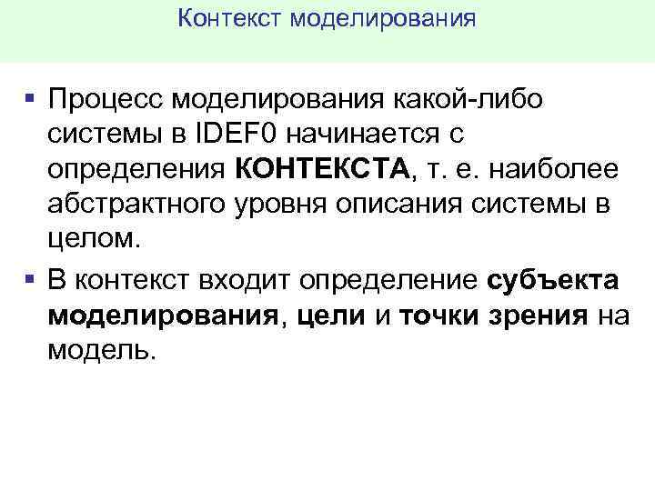 Контекст моделирования § Процесс моделирования какой либо системы в IDEF 0 начинается с определения