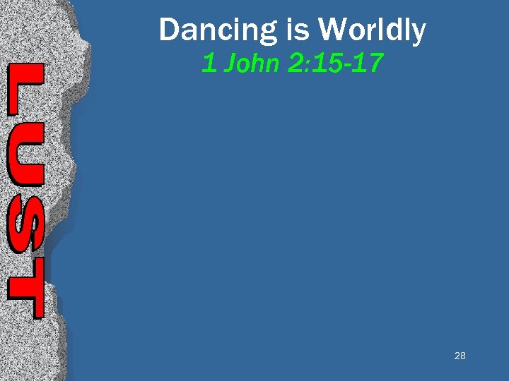 Dancing is Worldly 1 John 2: 15 -17 28 