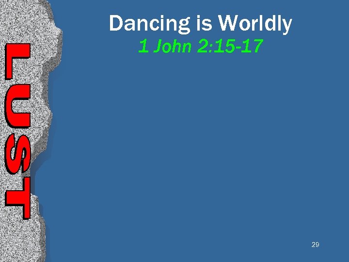 Dancing is Worldly 1 John 2: 15 -17 29 