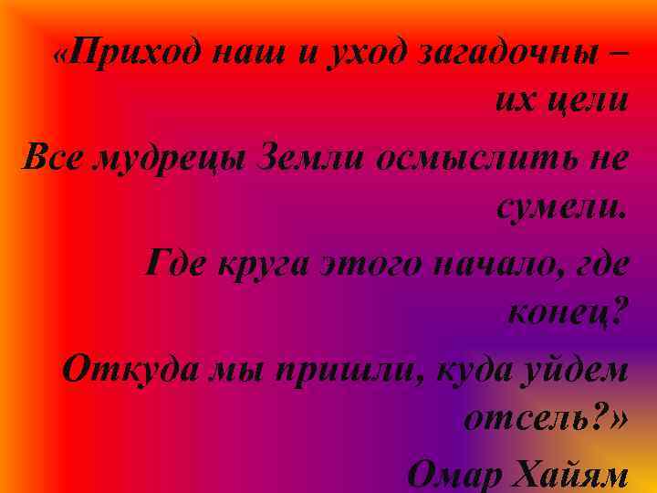  «Приход наш и уход загадочны – их цели Все мудрецы Земли осмыслить не