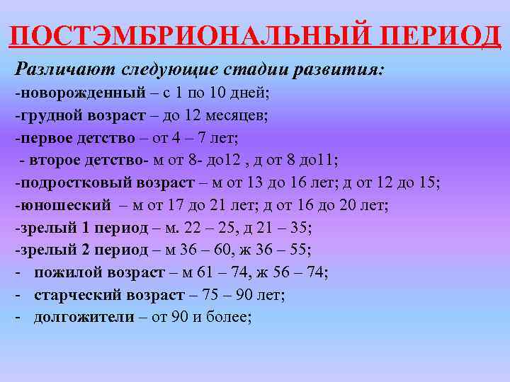 ПОСТЭМБРИОНАЛЬНЫЙ ПЕРИОД Различают следующие стадии развития: -новорожденный – с 1 по 10 дней; -грудной