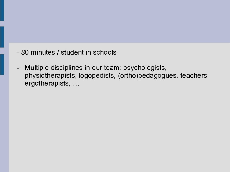 - 80 minutes / student in schools - Multiple disciplines in our team: psychologists,