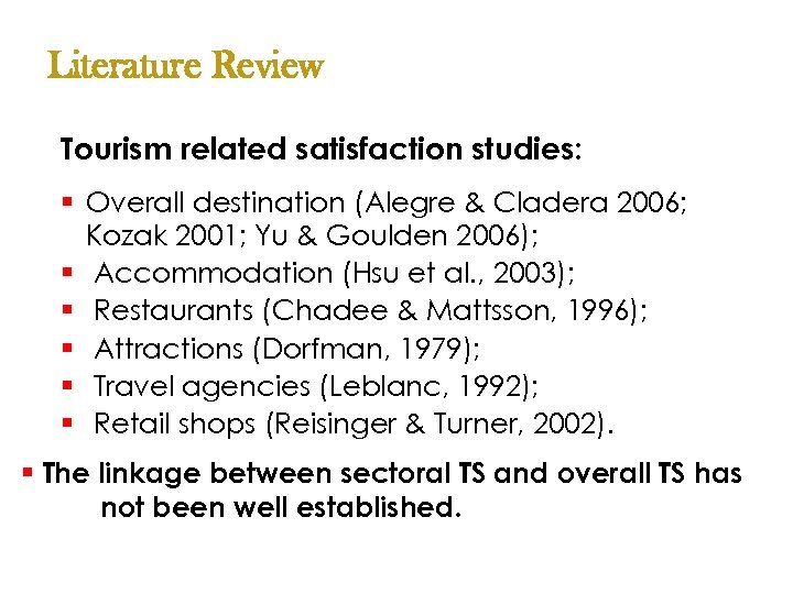 Literature Review Tourism related satisfaction studies: § Overall destination (Alegre & Cladera 2006; Kozak