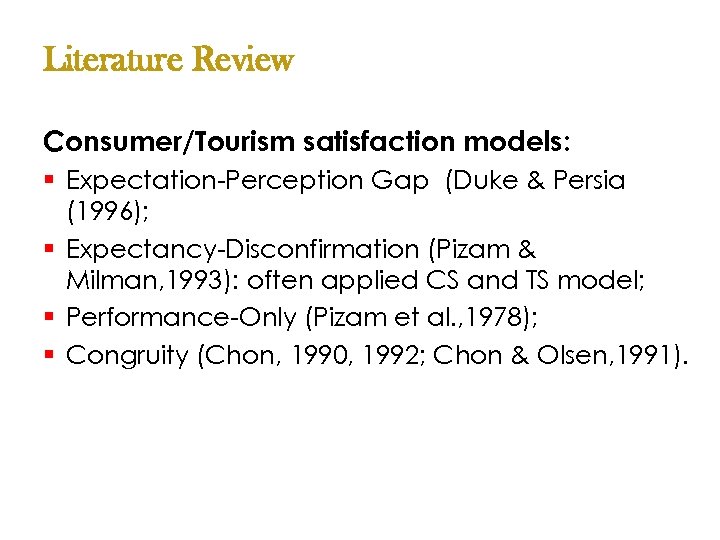 Literature Review Consumer/Tourism satisfaction models: § Expectation-Perception Gap (Duke & Persia (1996); § Expectancy-Disconfirmation