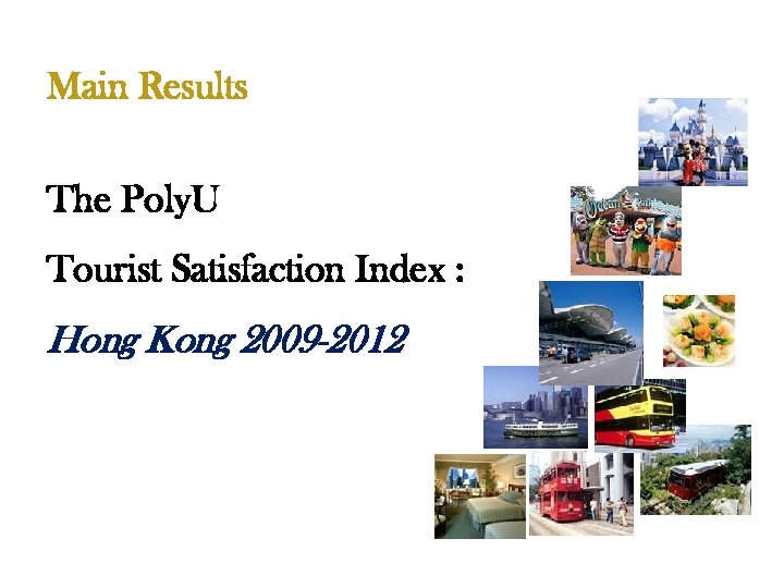 Main Results The Poly. U Tourist Satisfaction Index : Hong Kong 2009 -2012 