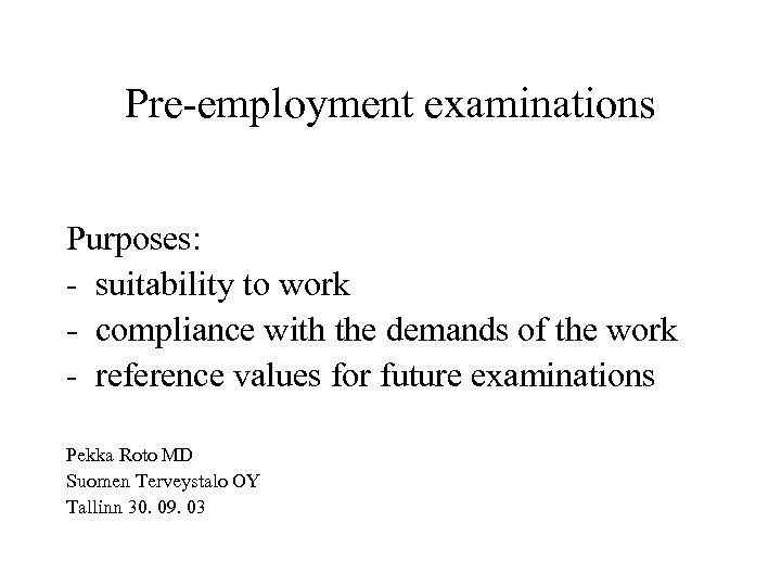 Pre-employment examinations Purposes: - suitability to work - compliance with the demands of the