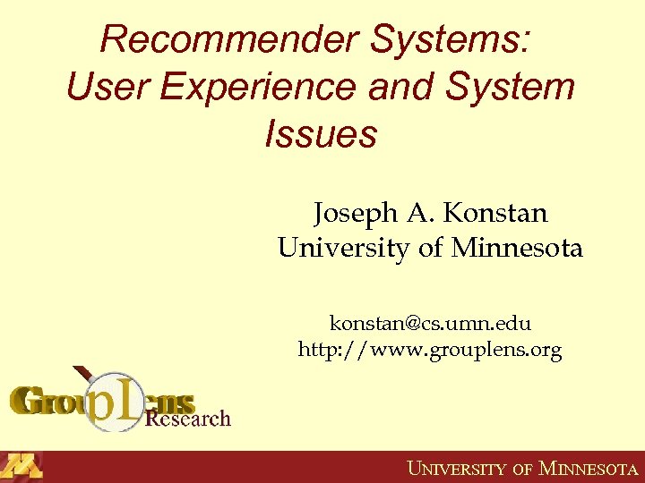 Recommender Systems: User Experience and System Issues Joseph A. Konstan University of Minnesota konstan@cs.