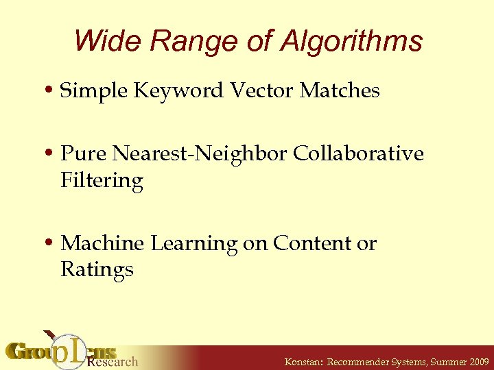 Wide Range of Algorithms • Simple Keyword Vector Matches • Pure Nearest-Neighbor Collaborative Filtering