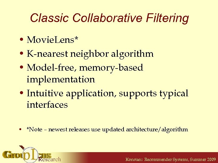 Classic Collaborative Filtering • Movie. Lens* • K-nearest neighbor algorithm • Model-free, memory-based implementation
