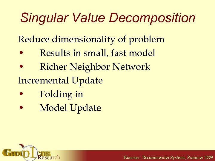 Singular Value Decomposition Reduce dimensionality of problem • Results in small, fast model •
