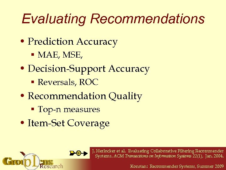 Evaluating Recommendations • Prediction Accuracy § MAE, MSE, • Decision-Support Accuracy § Reversals, ROC