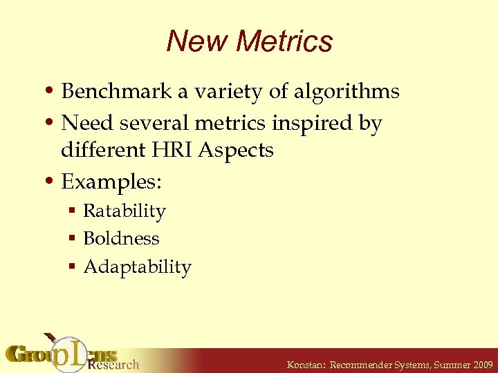New Metrics • Benchmark a variety of algorithms • Need several metrics inspired by