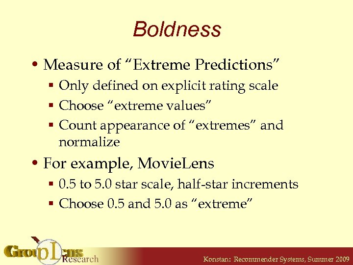 Boldness • Measure of “Extreme Predictions” § Only defined on explicit rating scale §