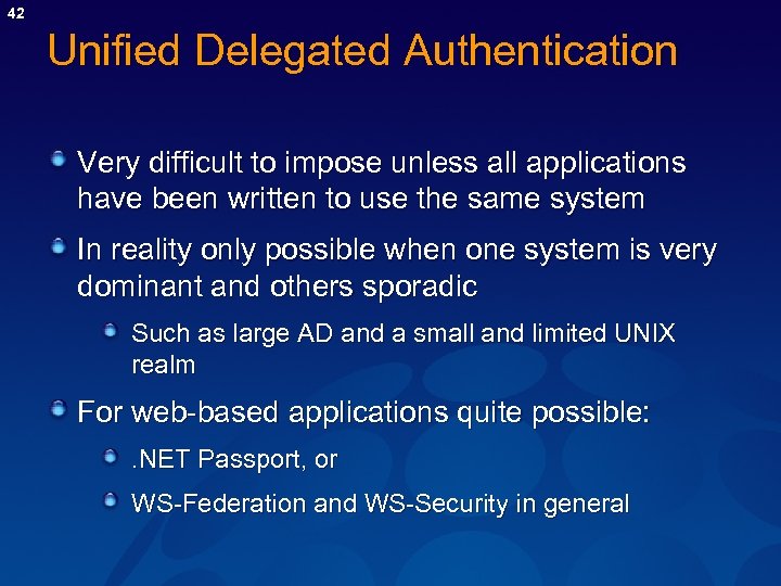 42 Unified Delegated Authentication Very difficult to impose unless all applications have been written