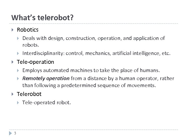 What’s telerobot? Robotics Deals with design, construction, operation, and application of robots. Interdisciplinarity: control,