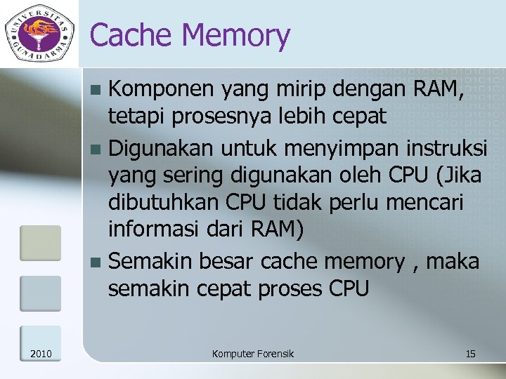 Cache Memory Komponen yang mirip dengan RAM, tetapi prosesnya lebih cepat n Digunakan untuk